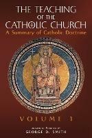 The Teaching of the Catholic Church: Volume 1: A Summary of Catholic Doctrine - cover