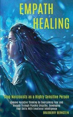 Empath Healing: Remove Negative Thinking by Overcoming Fear and Anxiety Through Psychic Empathy, Developing Your Skills With Emotional Intelligence (Stop Narcissists as a Highly Sensitive Person) - Bradberry Bernstein - cover