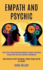 Empath and Psychic: Learn How to Stop Absorbing Negative Energies, Overcome Anxiety With Nlp and Emotional Intelligence (Learn Secrets of Dark Psychology, Analyze People and Be an Empath)