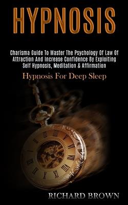 Hypnosis: Charisma Guide to Master the Psychology of Law of Attraction and Increase Confidence by Exploiting Self Hypnosis, Meditation & Affirmation (Hypnosis for Deep Sleep) - Richard Brown - cover