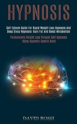 Hypnosis: Self Esteem Guide for Rapid Weight Loss Hypnosis and Deep Sleep Hypnosis: Burn Fat and Boost Metabolism (Permanently Weight Loss Through Self Hypnosis Using Hypnotic Gastric Band) - David Rossi - cover