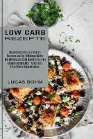Low Carb Rezepte: Das Kochbuch Mit 50 Leckeren Rezepten Aus Der Mittelmeerkuche (Die Besten Low Carb Rezepte Fur Den Kleinen Geldbeutel - Abnehmen (Fast) Ohne Kohlenhydrate) - Lucas Bohm - cover