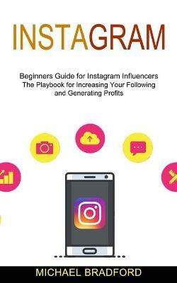 Instagram: Beginners Guide for Instagram Influencers (The Playbook for Increasing Your Following and Generating Profits) - Michael Bradford - cover