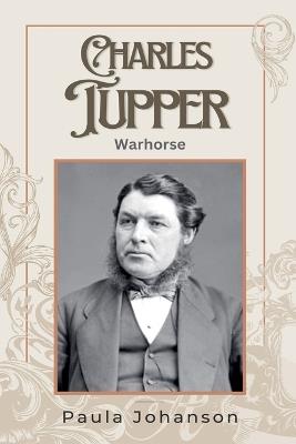 Charles Tupper: Warhorse - Paula Johanson - cover