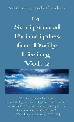14 Scriptural Principles for Daily Living Vol. 2: Your words are a flashlight to light the path ahead of me and keep me from stumbling. [Psalm 119:105 TLB] - Anthony Adefarakan - cover