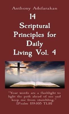 14 Scriptural Principles for Daily Living Vol. 4: Your words are a flashlight to light the path ahead of me and keep me from stumbling. [Psalm 119:105 TLB] - Anthony Adefarakan - cover