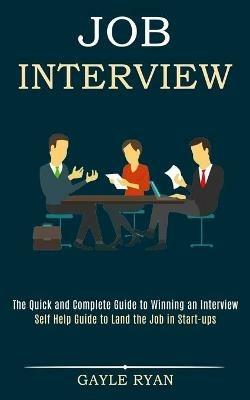 Job Interview: The Quick and Complete Guide to Winning an Interview (Self Help Guide to Land the Job in Start-ups) - Gayle Ryan - cover