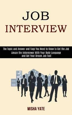 Job Interview: Amaze the Interviewer With Your Body Language and Get Your Dream Job Fast (The Topic and Answer and Faqs You Need to Know to Get the Job) - Misha Yate - cover