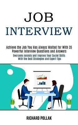 Job Interview: Achieve the Job You Has Always Waited for With 35 Powerful Interview Questions and Answers (Overcome Anxiety and Improve Your Social Skills With the Best Strategies and Expert Tips) - Richard Pollak - cover