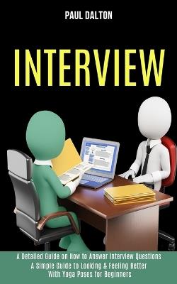 Interview: A Practical Guide to Be More Confident, Overcome Anxiety While Giving Job Interview (A Detailed Guide on How to Answer Interview Questions) - Paul Dalton - cover