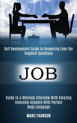 Job: Self Development Guide to Answering Even the Toughest Questions (Guide to a Winning Interview With Amazing Interview Answers With Perfect Body Language) - Marc Franson - cover