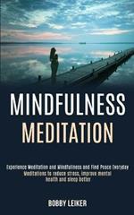 Mindfulness Meditation: Experience Meditation and Mindfulness and Find Peace Everyday (Meditations to Reduce Stress, Improve Mental Health and Sleep Better)