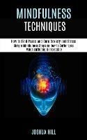 Mindfulness Techniques: Simple Mindfulness Steps on How to Suffer Less When Suffering is Inevitable (How to Find Peace and Cure Anxiety and Stress) - Joshua Hill - cover