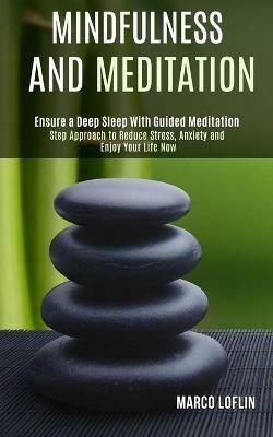 Mindfulness and Meditation: Step Approach to Reduce Stress, Anxiety and Enjoy Your Life Now (Ensure a Deep Sleep With Guided Meditation) - Marco Loflin - cover