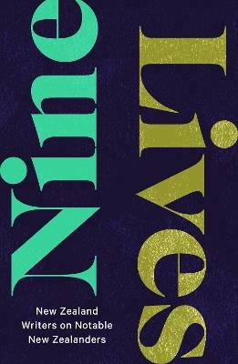 Nine Lives: New Zealand Writers on Notable New Zealanders - cover