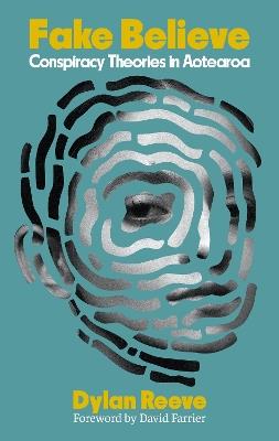 Fake Believe: Conspiracy Theories in Aotearoa - cover