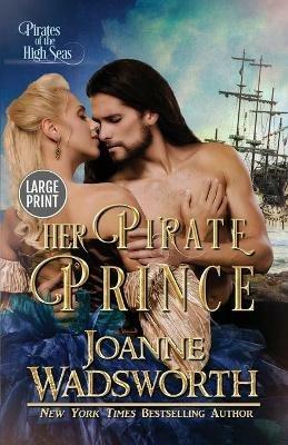 Her Pirate Prince: Pirates of the High Seas (Large Print) - Joanne Wadsworth - cover