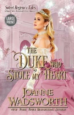 The Duke Who Stole My Heart: A Clean & Sweet Historical Regency Romance (Large Print) - Joanne Wadsworth - cover