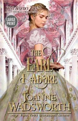 The Earl I Adore: A Clean & Sweet Historical Regency Romance (Large Print) - Joanne Wadsworth - cover