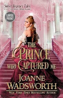 The Prince Who Captured Me: A Clean & Sweet Historical Regency Romance (Large Print) - Joanne Wadsworth - cover