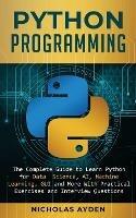 Python Programming: The Complete Guide to Learn Python for Data Science, AI, Machine Learning, GUI and More With Practical Exercises and Interview Questions - Nicholas Ayden - cover
