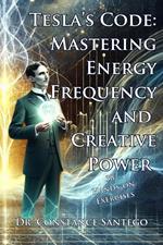 Tesla’s Code: Mastering Energy, Frequency, and Creative Power