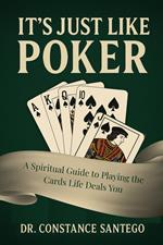 It’s Just Like Poker: A Spiritual Guide to Playing the Cards Life Deals You