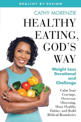 Healthy Eating, God's Way: Weight Loss Devotional and Challenge - Cathy Morenzie - cover