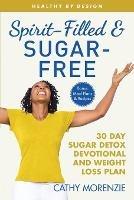 Spirit-Filled and Sugar-Free: 30-Day Sugar Detox Devotional and Weight Loss Plan - Cathy Morenzie - cover