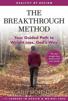The Breakthrough Method: Your Guided Path to Weight Loss, God's Way - The Last Weight Loss Book You'll Ever Need - Cathy Morenzie - cover