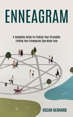 Enneagram: A Complete Guide to Finding Your Strengths (Finding Your Enneagram Type Made Easy)