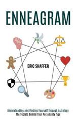 Enneagram: The Secrets Behind Your Personality Type (Understanding and Finding Yourself Through Astrology)