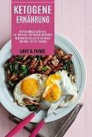 Ketogene Ernahrung: Ketogene Ernahrung Fur Einsteiger Inklusive Low Carb Rezepte (Die Schnellstart Anleitung Fur Einsteiger Und Gesund Abnehmen)