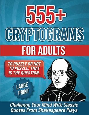 555+ Cryptograms For Adults Large Print: Challenge Your Mind with Classic Quotes from Shakespeare Plays - Wordsmith Publishing - cover
