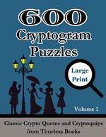 600 Cryptogram Puzzles Large Print Vol. 1: Classic Crypto Quotes and Cryptoquips from Timeless Books