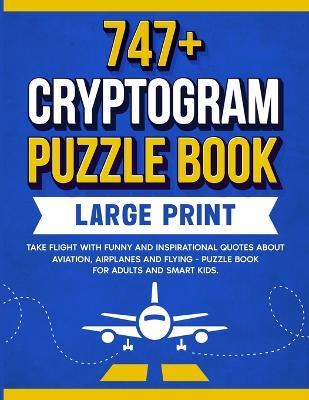 747+ Cryptogram Puzzles Large Print: Take Flight With Funny and Inspirational Quotes About Aviation, Airplanes and Flying - Wordsmith Publishing - cover
