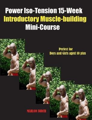 Power Iso-Tension 15 Week Muscle-building introductory Mini-Course - Marlon Birch - cover