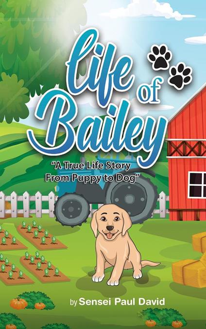 Life of Bailey. A True Story From Puppy To Dog - Sensei Paul David - ebook