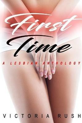 First Time: A Lesbian Anthology - Victoria Rush - cover