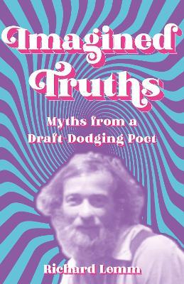 Imagined Truths: Myths from a Draft-Dodging Poet - Richard Lemm - cover