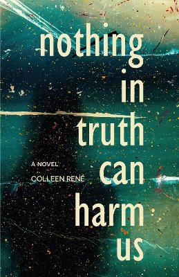 Nothing in Truth Can Harm Us: A Novel - Colleen René - cover