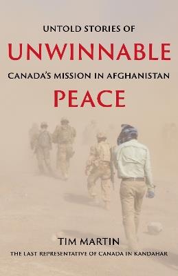 Unwinnable Peace: Untold Stories of Canada's Mission in Afghanistan - Tim Martin - cover