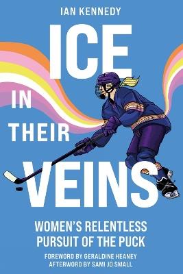 Ice in Their Veins: Women's Relentless Pursuit of the Puck - Ian Kennedy - cover