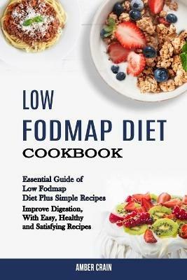 Low Fodmap Diet Cookbook: Essential Guide of Low Fodmap Diet Plus Simple Recipes (Improve Digestion, With Easy, Healthy and Satisfying Recipes) - Amber Crain - cover