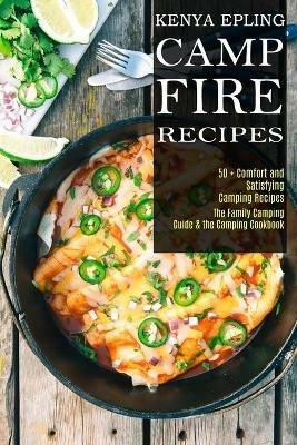 Campfire Recipes: 50 + Comfort and Satisfying Camping Recipes (The Family Camping Guide & the Camping Cookbook) - Kenya Epling - cover