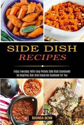 Side Dish Recipes: Enjoy Everyday With Easy Potato Side Dish Cookbook! (An Inspiring Side Dish Casserole Cookbook for You) - Rhonda Benn - cover