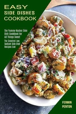 Easy Side Dishes Cookbook: The Greatest Low Sodium Side Dish Recipes Ever (The Yummy Kosher Side Dish Cookbook for All Things Sweet) - Fermin Penton - cover