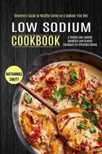 Low Sodium Cookbook: A Yummy Low-sodium Breakfast and Brunch Cookbook for Effortless Meals (Beginners Guide to Healthy Living on a Sodium-free Diet)