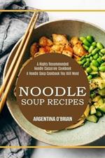 Noodle Soup Recipes: A Highly Recommended Noodle Casserole Cookbook (A Noodle Soup Cookbook You Will Need)