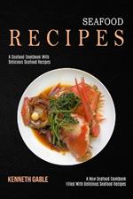 Seafood Recipes: A Seafood Cookbook With Delicious Seafood Recipes (A New Seafood Cookbook Filled With Delicious Seafood Recipes)